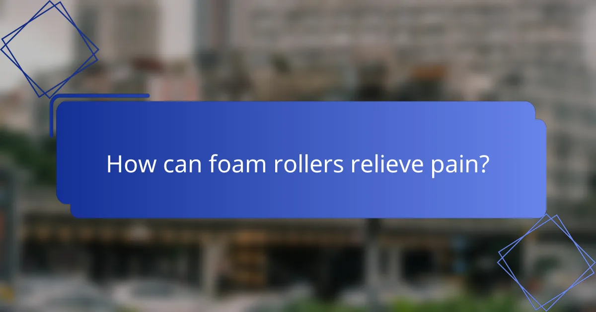 How can foam rollers relieve pain?