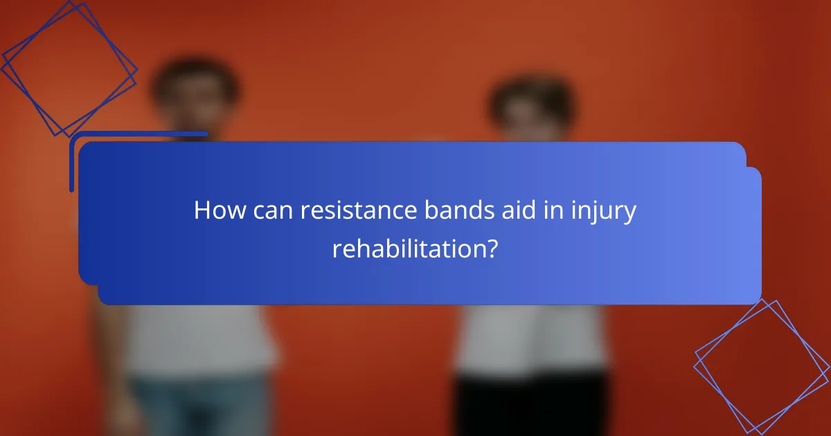 How can resistance bands aid in injury rehabilitation?