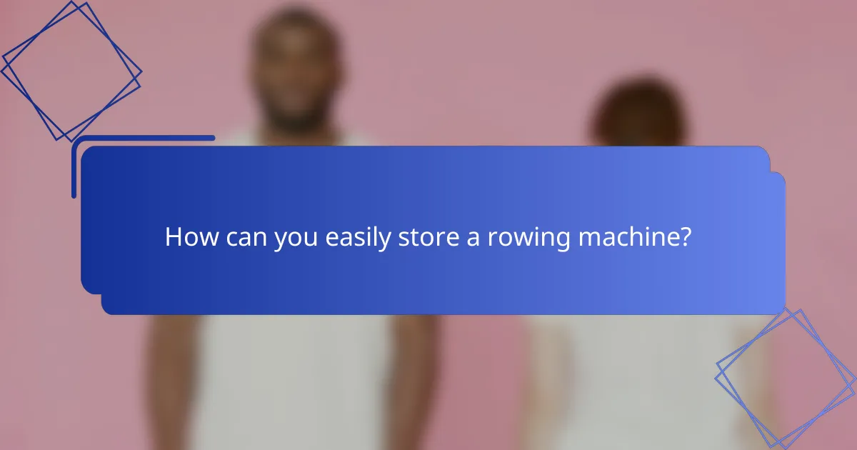 How can you easily store a rowing machine?