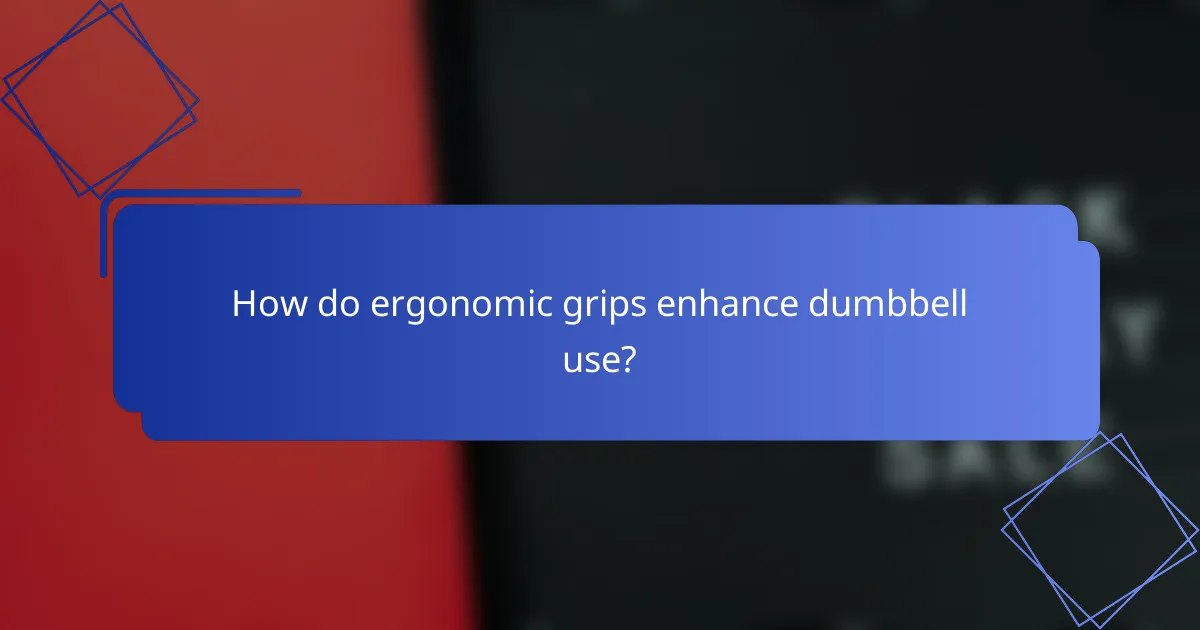 How do ergonomic grips enhance dumbbell use?