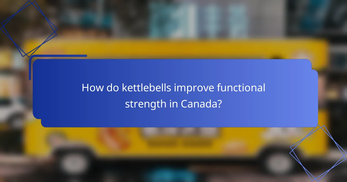 How do kettlebells improve functional strength in Canada?
