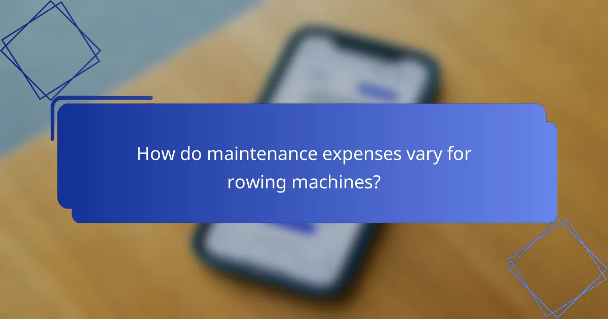 How do maintenance expenses vary for rowing machines?