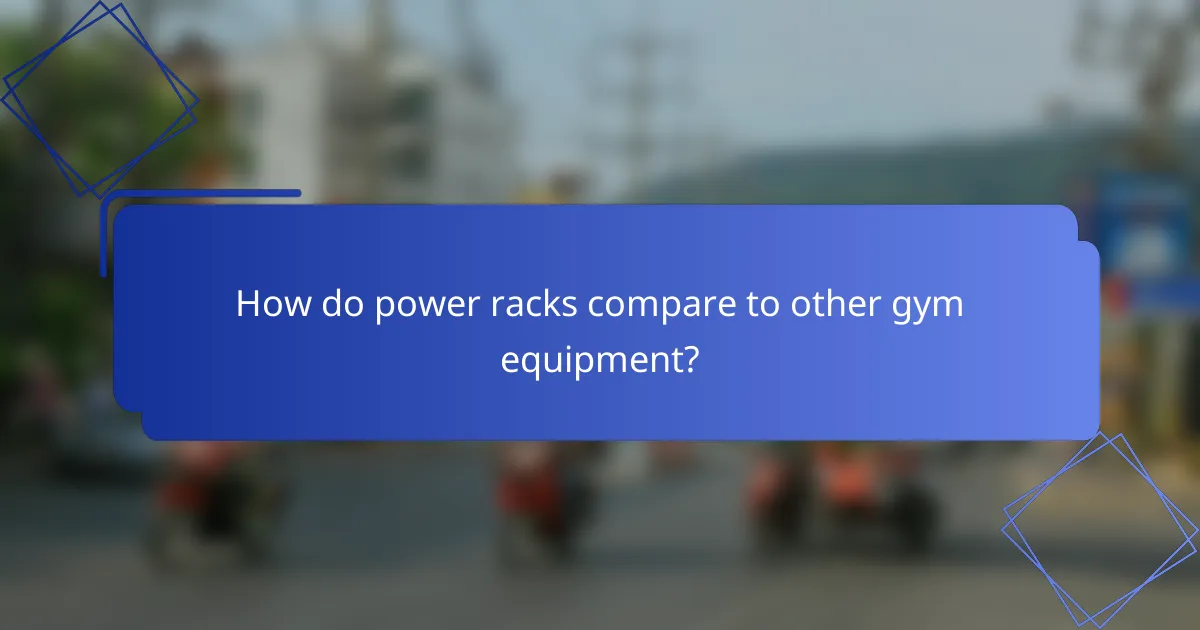 How do power racks compare to other gym equipment?