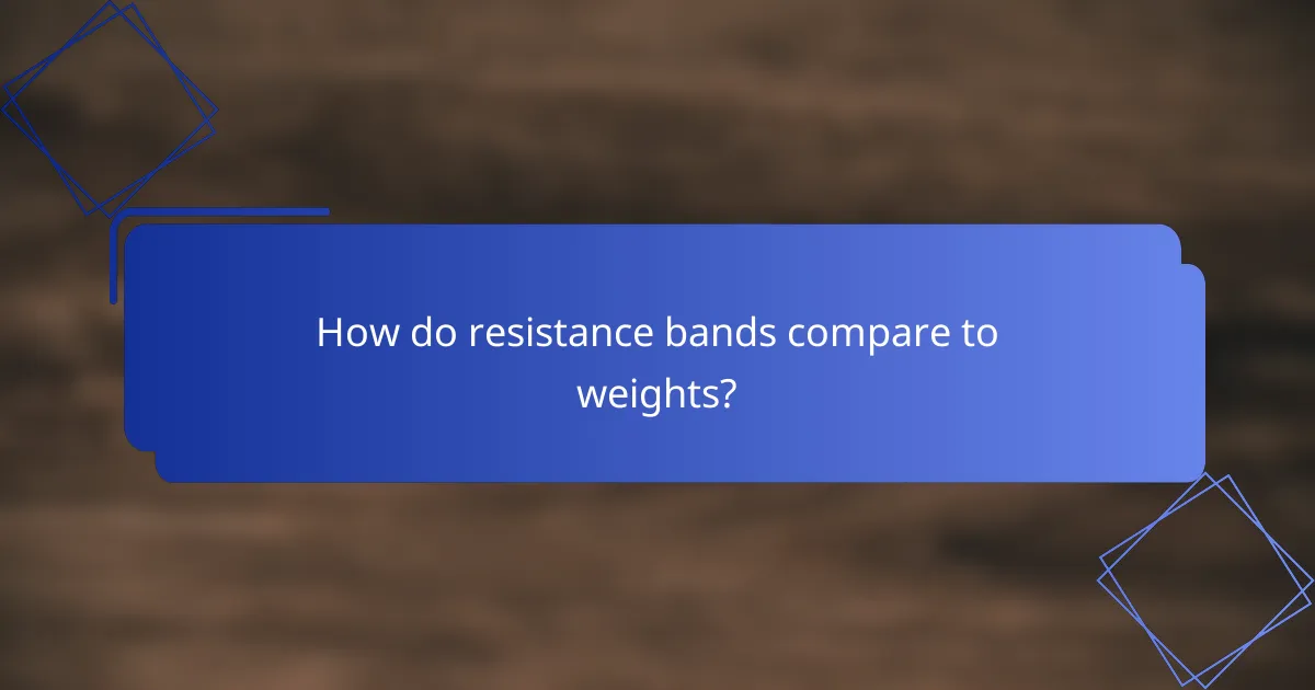 How do resistance bands compare to weights?