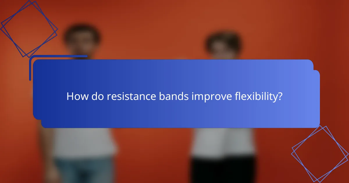 How do resistance bands improve flexibility?