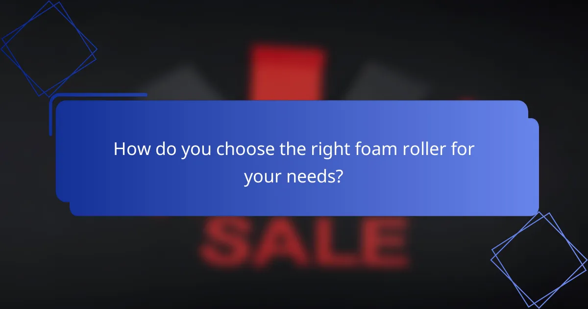 How do you choose the right foam roller for your needs?