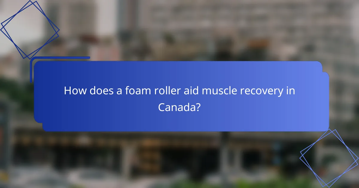 How does a foam roller aid muscle recovery in Canada?