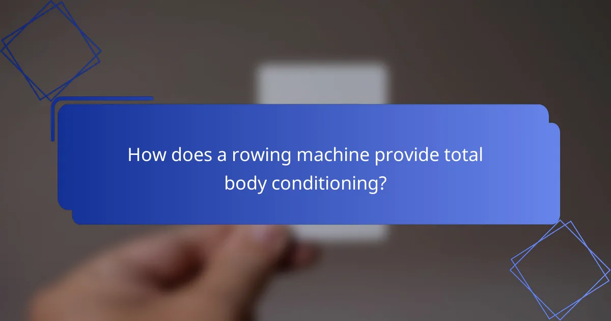 How does a rowing machine provide total body conditioning?