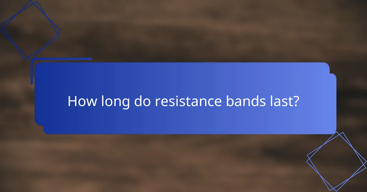 How long do resistance bands last?