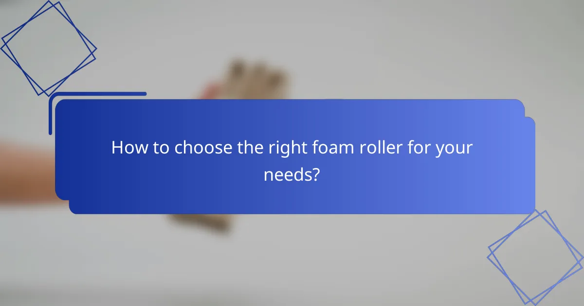 How to choose the right foam roller for your needs?