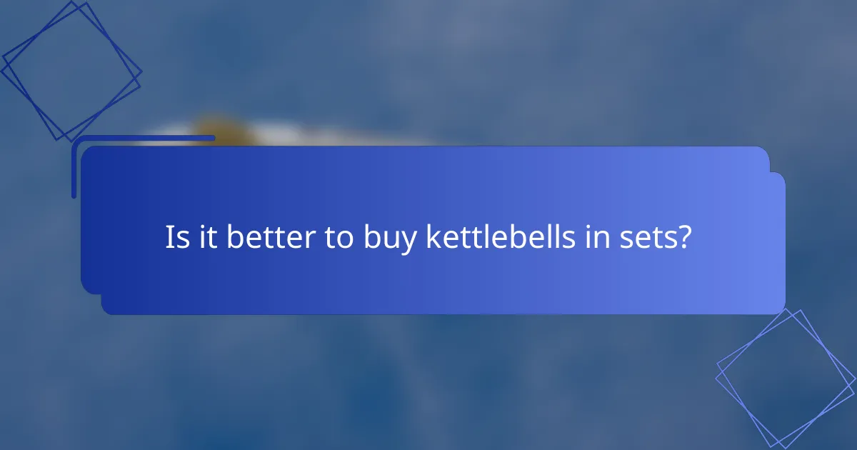Is it better to buy kettlebells in sets?