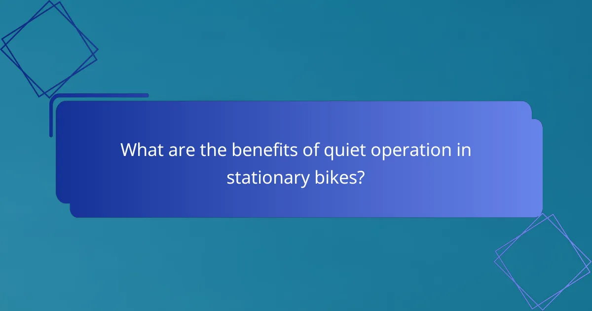 What are the benefits of quiet operation in stationary bikes?