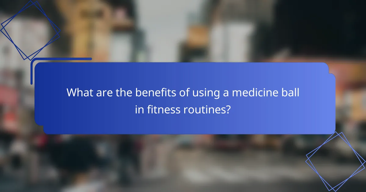 What are the benefits of using a medicine ball in fitness routines?