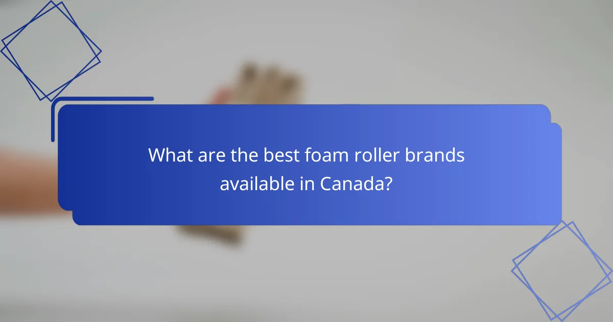 What are the best foam roller brands available in Canada?