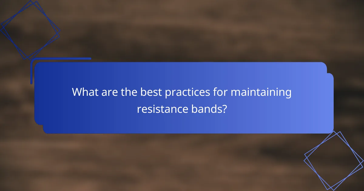 What are the best practices for maintaining resistance bands?