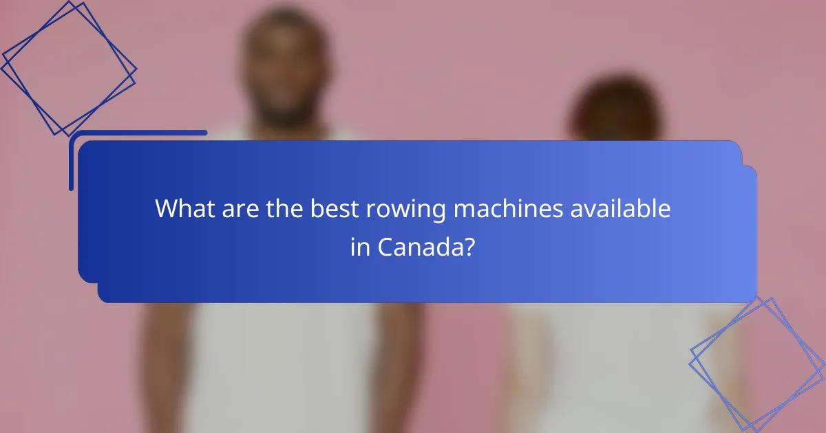 What are the best rowing machines available in Canada?