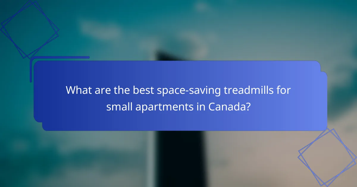 What are the best space-saving treadmills for small apartments in Canada?