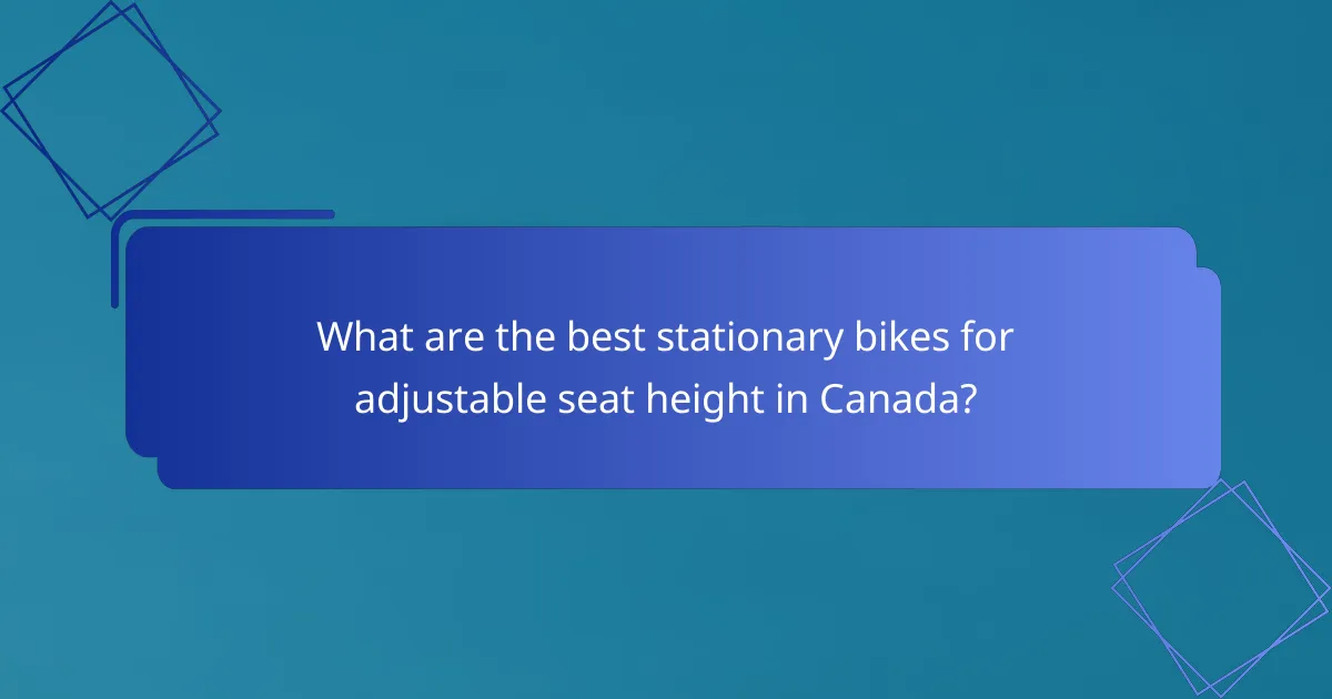 What are the best stationary bikes for adjustable seat height in Canada?