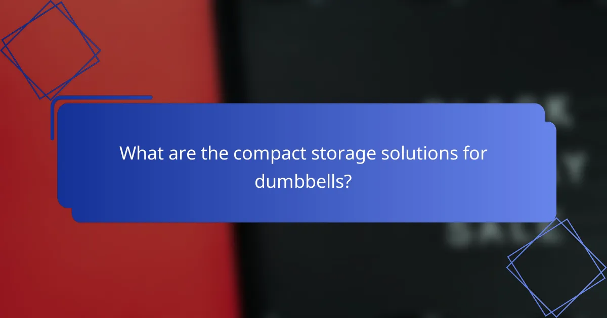 What are the compact storage solutions for dumbbells?