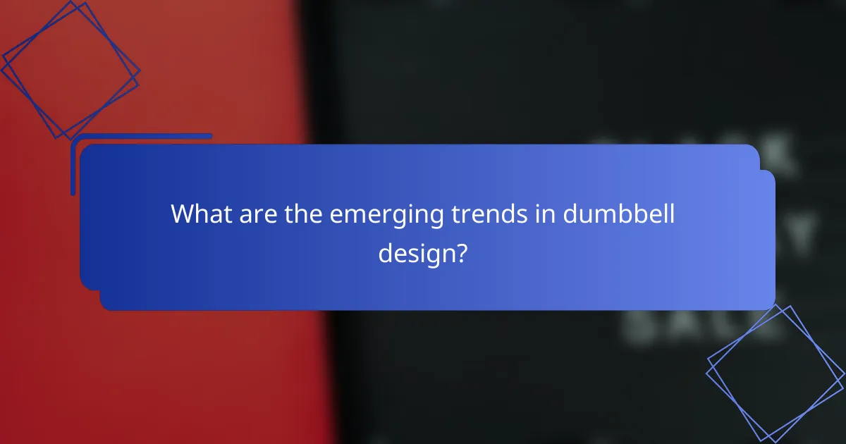 What are the emerging trends in dumbbell design?