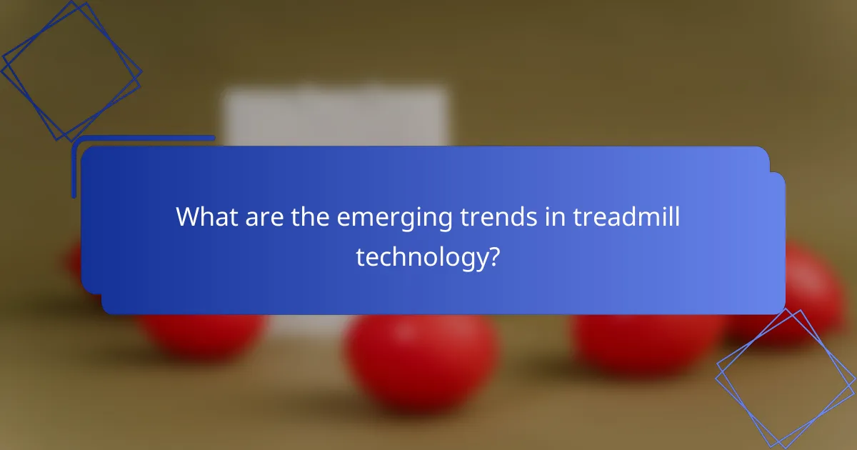 What are the emerging trends in treadmill technology?