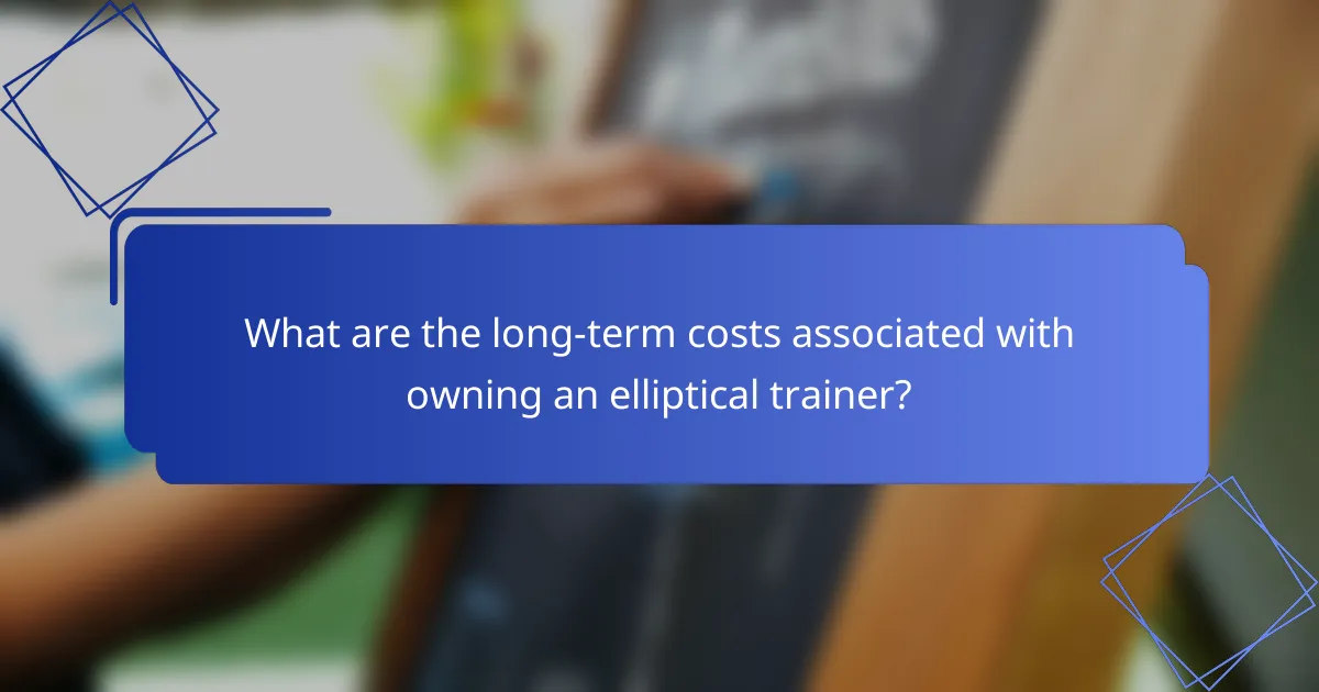 What are the long-term costs associated with owning an elliptical trainer?