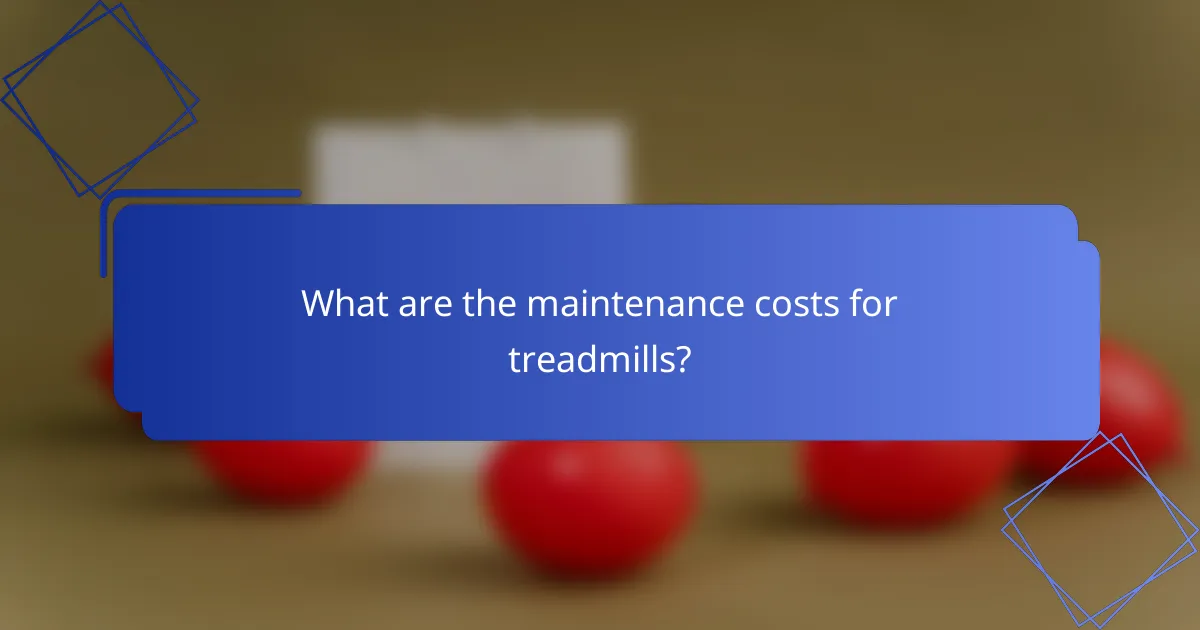 What are the maintenance costs for treadmills?