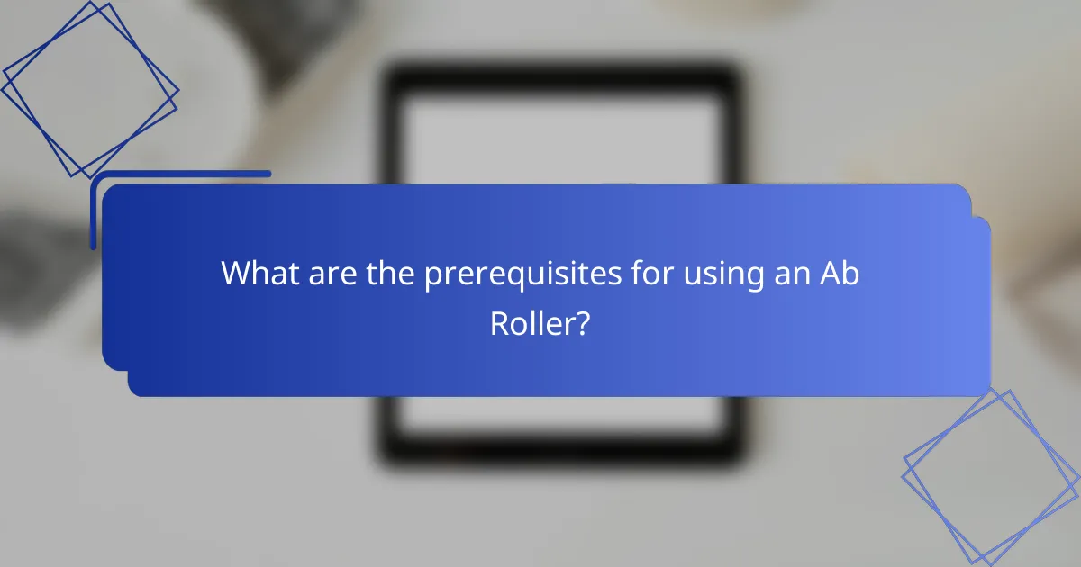 What are the prerequisites for using an Ab Roller?