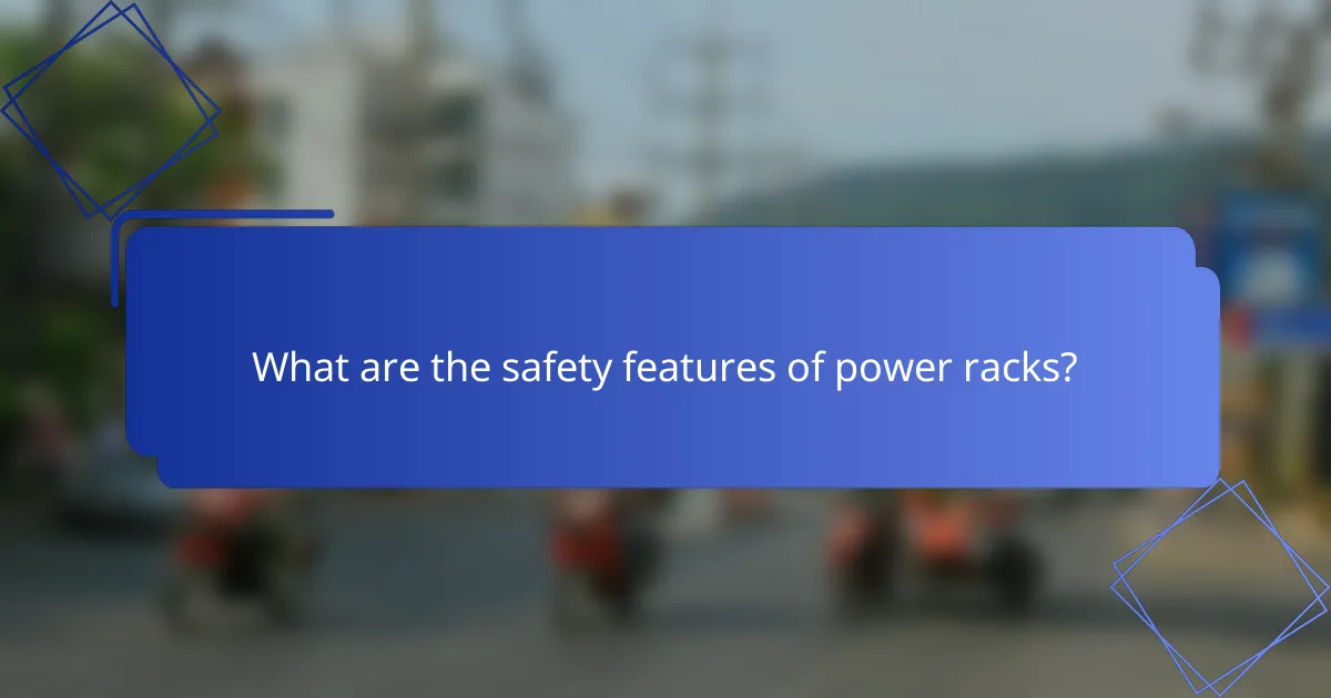 What are the safety features of power racks?