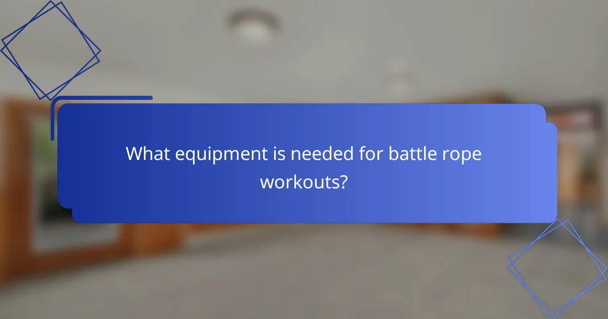 What equipment is needed for battle rope workouts?