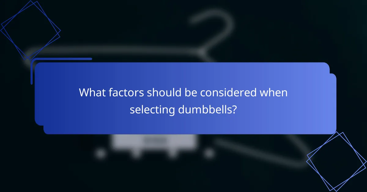 What factors should be considered when selecting dumbbells?