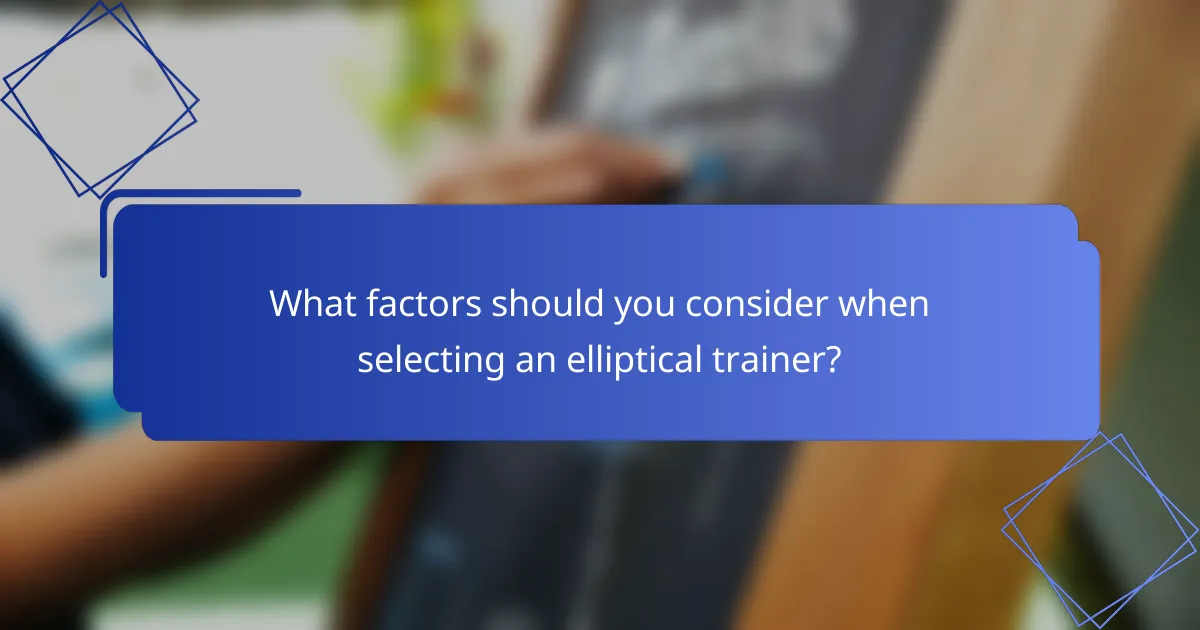 What factors should you consider when selecting an elliptical trainer?