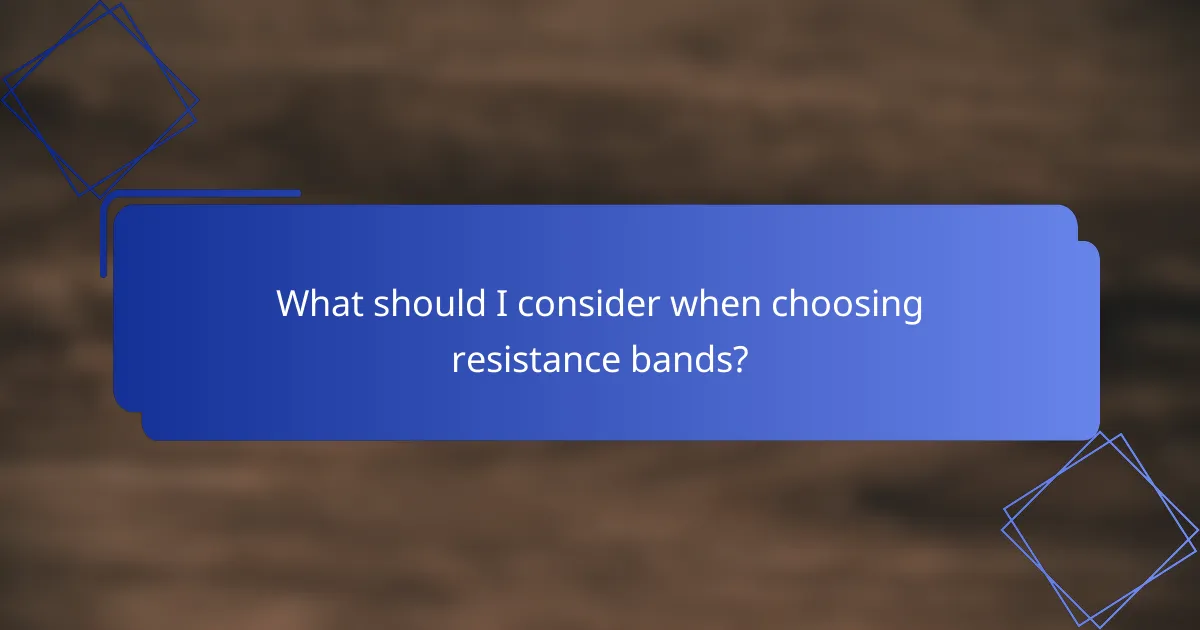 What should I consider when choosing resistance bands?