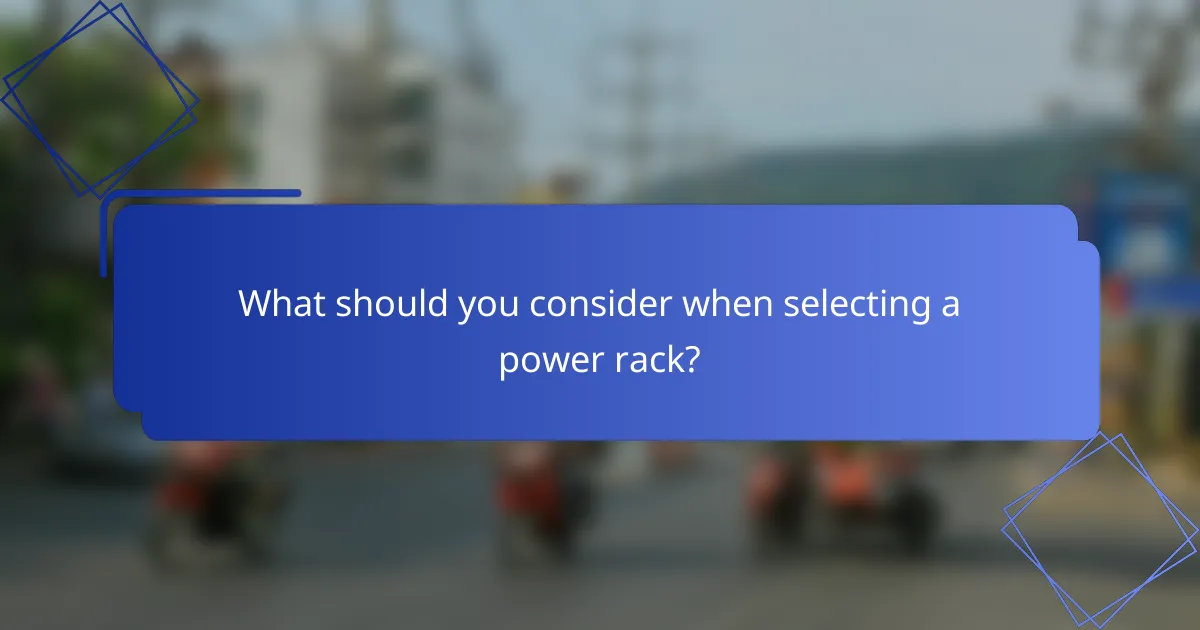 What should you consider when selecting a power rack?