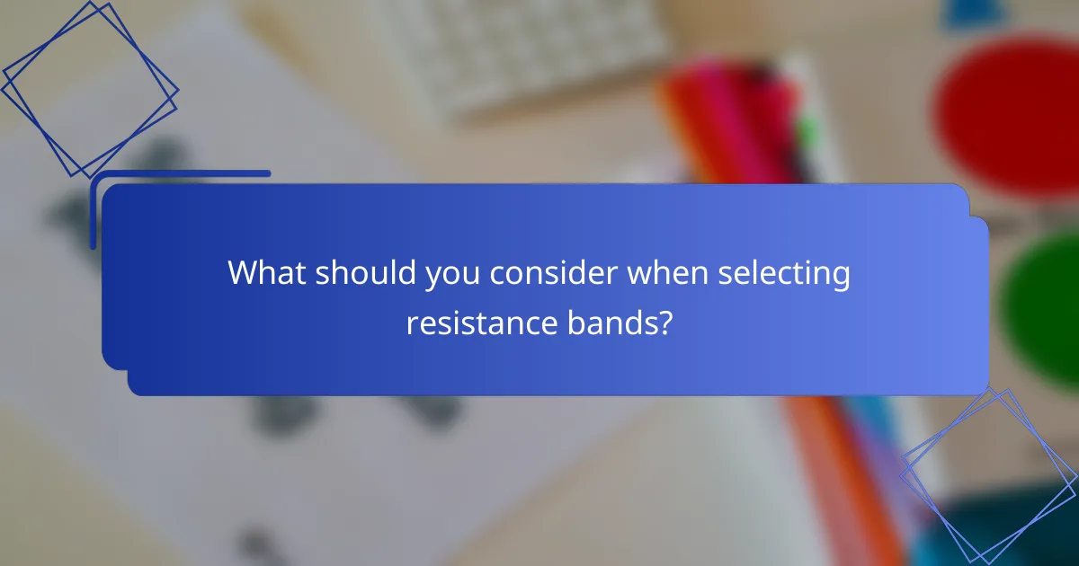 What should you consider when selecting resistance bands?
