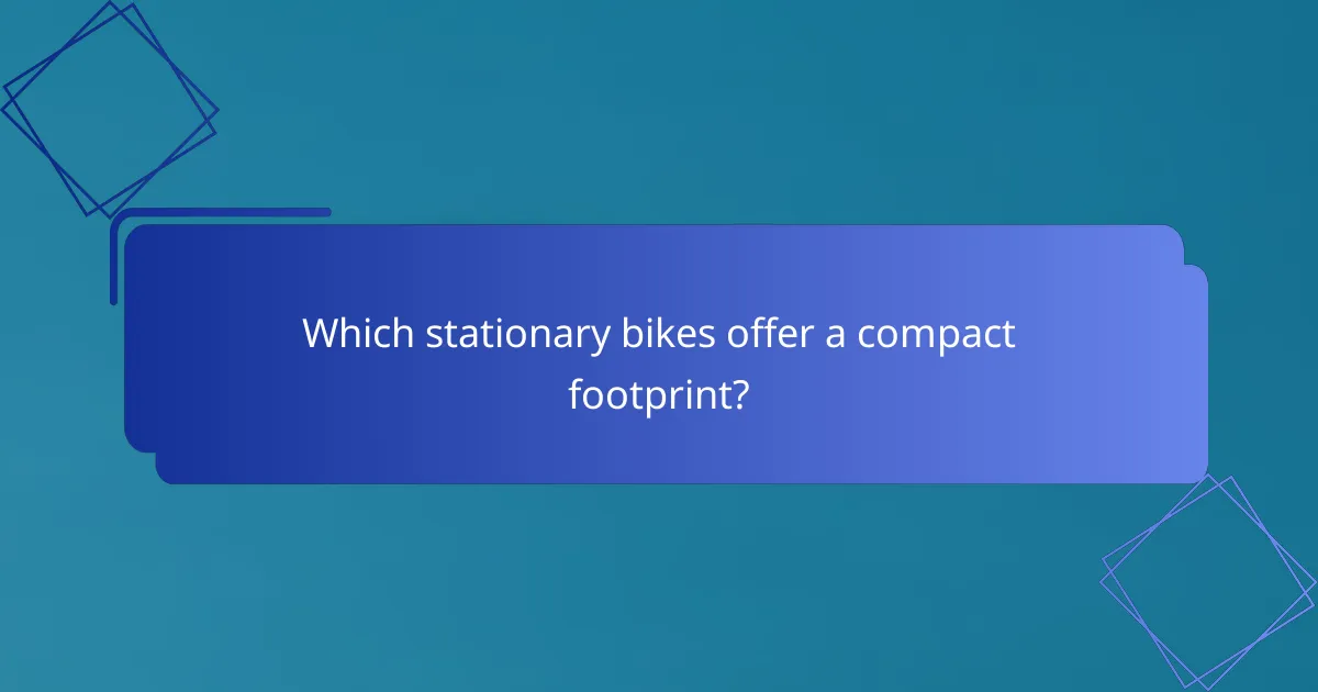 Which stationary bikes offer a compact footprint?
